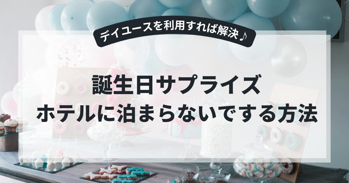 誕生日サプライズをホテルに泊まらないでする方法！デイユースを利用すれば解決♪,画像