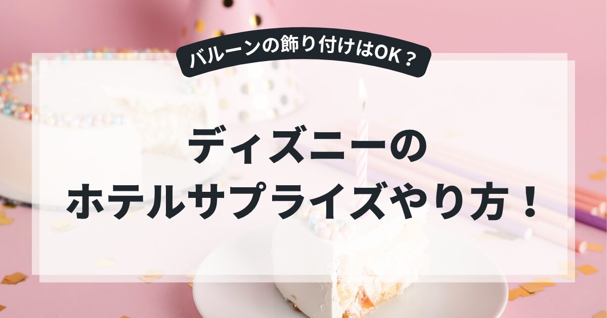 ディズニーのホテルサプライズやり方！バルーンの飾り付けはOK？友達への伝え方のまとめ,画像