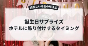 誕生日サプライズでホテルに飾り付けするタイミングと時間ない場合の解決法を紹介！,画像