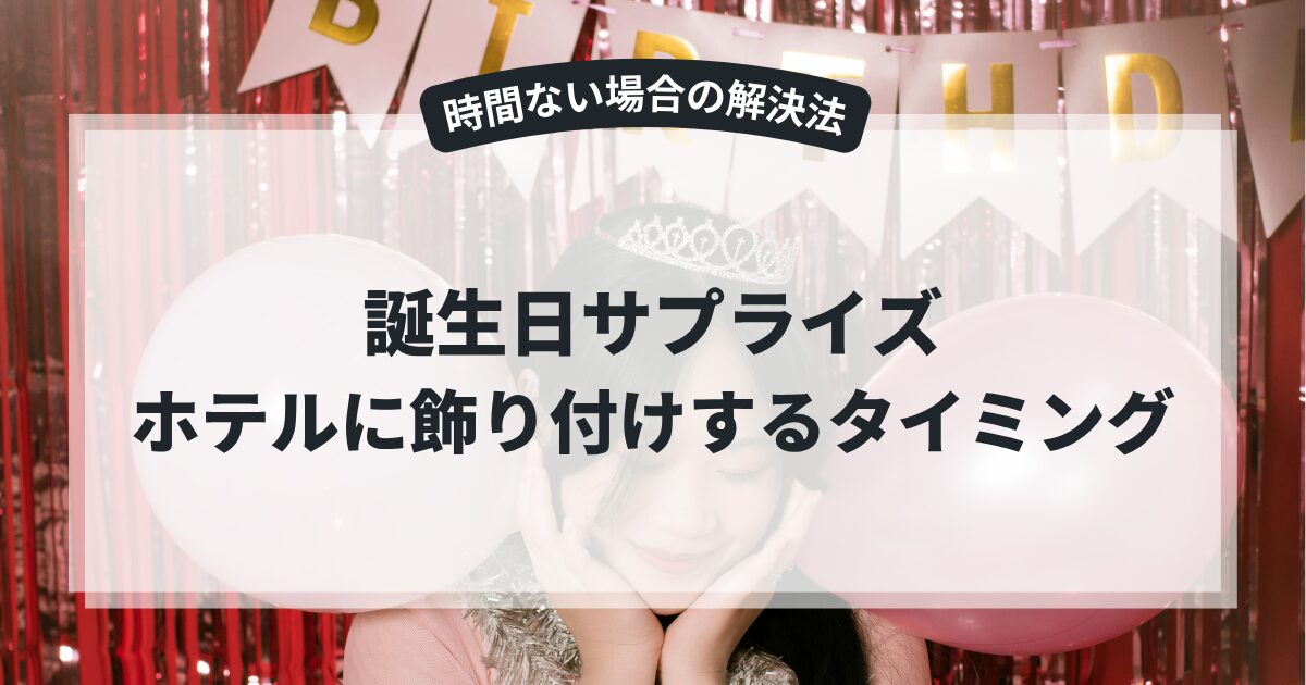 誕生日サプライズでホテルに飾り付けするタイミングと時間ない場合の解決法を紹介！,画像